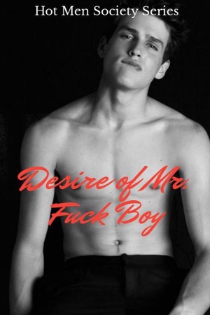 Hot Men Society Series: Desire of Mr. Fuck Boy