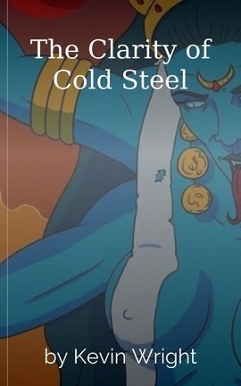 The Clarity of Cold Steel