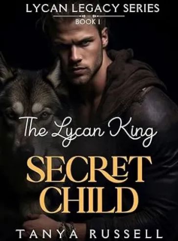 The Lycan King’s Secret Child: Rejected Mate Billionaire Werewolf